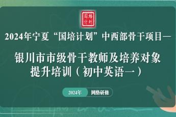 2024年宁夏“国培计划”中西部骨干项目—银川市市级骨干教师及培养对象提升培训（初中英语一）